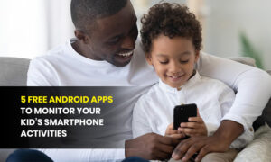 ANDROID APPS TO MONITOR YOUR KID’S SMARTPHONE ACTIVITIES
